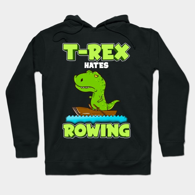T Rex Hates Rowing Row Boat Dinosaur Hoodie by E